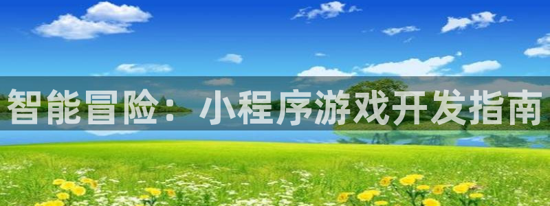 杏鑫注册平台怎么样啊：智能冒险：小程序游戏开发指南